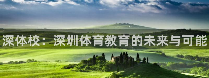 利记官方正版app娱乐下载：深体校：深圳体育教育的未