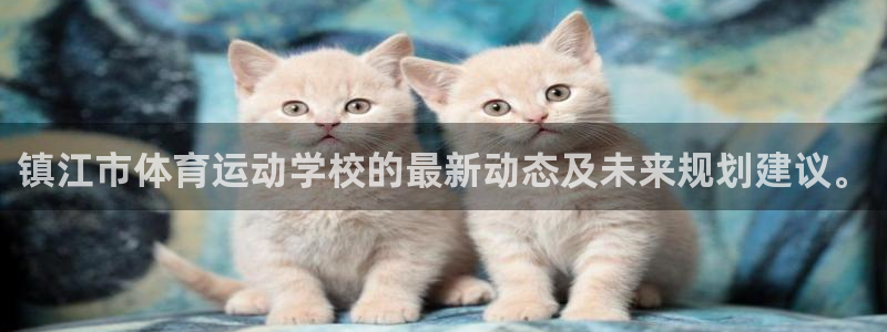 利记官网下载招商电话地址：镇江市体育运动学校的最新动