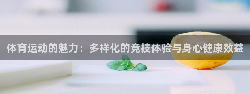 利记官网下载平台是正规平台吗安全吗：体育运动的魅力：