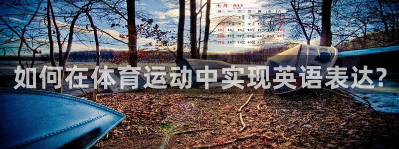 注册利记官方正版app：如何在体育运动中实现英语表达?