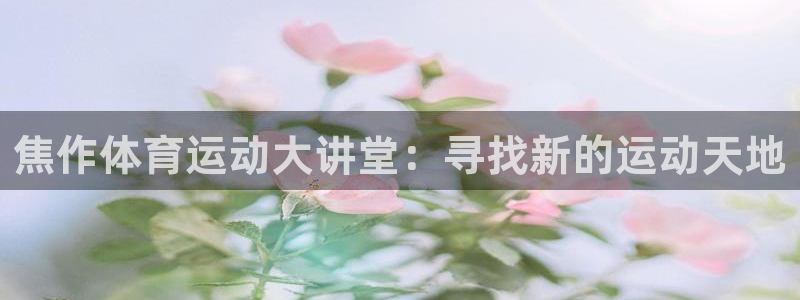 利记官网多少：焦作体育运动大讲堂：寻